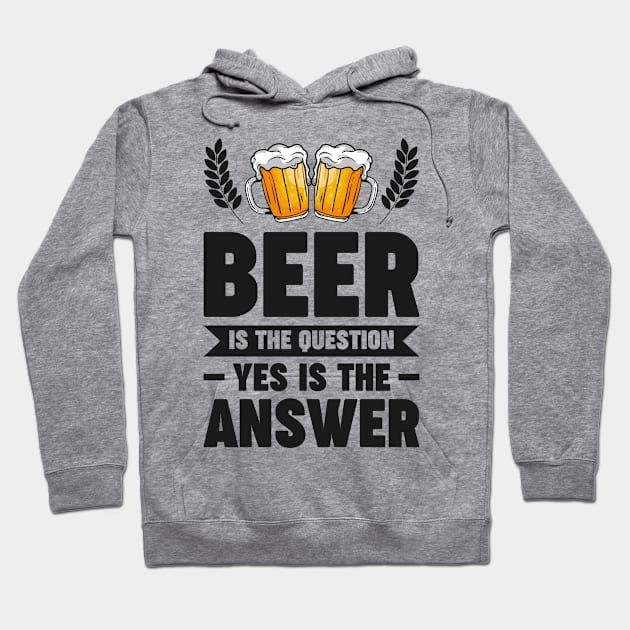 Beer is the question yes is the answer - Funny Beer Sarcastic Satire Hilarious Funny Meme Quotes Sayings Hoodie by Arish Van Designs